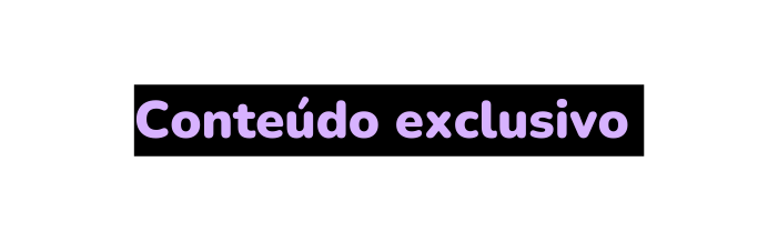 Conteúdo exclusivo