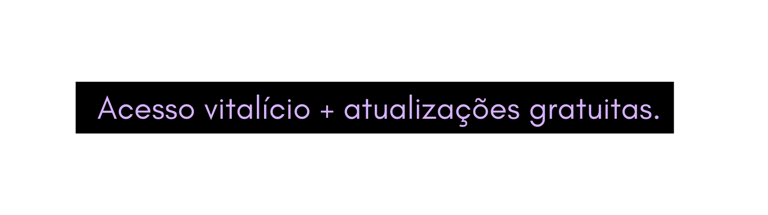 Acesso vitalício atualizações gratuitas