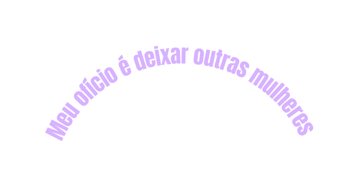 Meu ofício é deixar outras mulheres